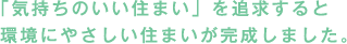 「気持ちのいい住まい」を追求すると環境にやさしい住まいが完成しました。