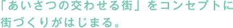 「あいさつの交わせる街」をコンセプトに街づくりがはじまる。