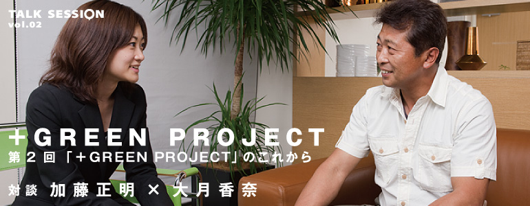 TALK SESSION vol.02　＋GREEN PROJECT　第2回「＋GREEN PROJECT」のこれから　対談　加藤正明×大月香奈