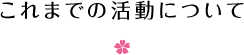 これまでの活動について