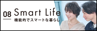 08 Smart Life 機能的でスマートな暮らし