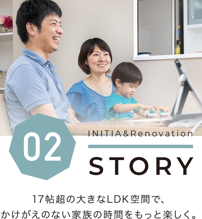 17帖超の大きなLDK空間で、かけがえのない家族の時間をもっと楽しく。