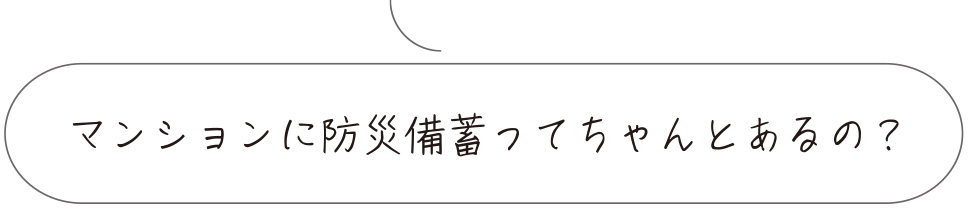 マンションに防災備蓄ってちゃんとあるの？